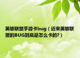英雄联盟手游卡bug（近来英雄联盟的BUG到底是怎么卡的?）