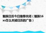 魅族日历今日推荐关闭（魅族16xs怎么关掉日历的广告）