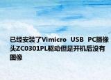 已经安装了Vimicro  USB  PC摄像头ZC0301PL驱动但是开机后没有图像