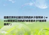 魔兽世界怀旧服花羽鹦鹉多少级怪掉（wow哪里掉花羽鹦鹉?掉率是多少?谁掉率最高?）