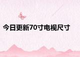 今日更新70寸电视尺寸