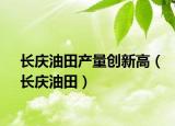 长庆油田产量创新高（长庆油田）