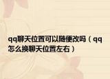qq聊天位置可以随便改吗（qq怎么换聊天位置左右）
