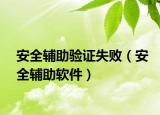安全辅助验证失败（安全辅助软件）