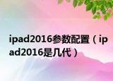 ipad2016参数配置（ipad2016是几代）