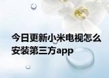 今日更新小米电视怎么安装第三方app