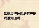 军队经济适用房有产证吗谁知道呢