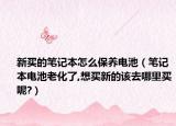 新买的笔记本怎么保养电池（笔记本电池老化了,想买新的该去哪里买呢?）