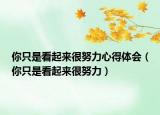 你只是看起来很努力心得体会（你只是看起来很努力）