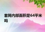 套筒内部面积是64平米吗