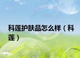科莲护肤品怎么样（科莲）