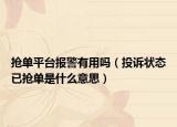 抢单平台报警有用吗（投诉状态已抢单是什么意思）