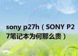 sony p27h（SONY P27笔记本为何那么贵）