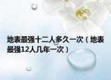 地表最强十二人多久一次（地表最强12人几年一次）