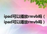 ipad可以播放rmvb吗（ipad可以播放rmvb吗）