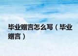 毕业赠言怎么写（毕业赠言）
