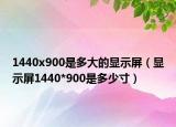 1440x900是多大的显示屏（显示屏1440*900是多少寸）