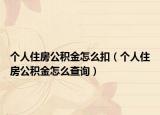 个人住房公积金怎么扣（个人住房公积金怎么查询）