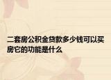 二套房公积金贷款多少钱可以买房它的功能是什么