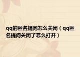 qq的匿名提问怎么关闭（qq匿名提问关闭了怎么打开）
