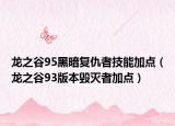 龙之谷95黑暗复仇者技能加点（龙之谷93版本毁灭者加点）