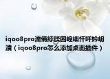 iqoo8pro濡備綍鍒囨崲缁忓吀妗岄潰（iqoo8pro怎么添加桌面插件）