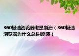 360极速浏览器老是崩溃（360极速浏览器为什么总是i崩溃）