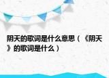 阴天的歌词是什么意思（《阴天》的歌词是什么）
