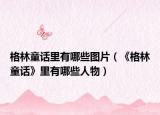 格林童话里有哪些图片（《格林童话》里有哪些人物）