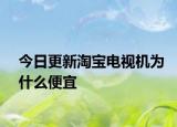 今日更新淘宝电视机为什么便宜