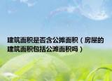 建筑面积是否含公摊面积（房屋的建筑面积包括公滩面积吗）