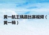 黄一航王瑀晨比赛视频（黄一楠）