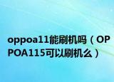 oppoa11能刷机吗（OPPOA115可以刷机么）