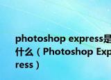 photoshop express是什么（Photoshop Express）