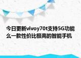 今日更新vivoy70t支持5G功能么一款性价比极高的智能手机