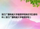 浙江广播电视大学德清学院附近可以停车吗（浙江广播电视大学德清学院）
