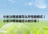 小米10青春版怎么开性能模式（小米10青春版怎么拍分身）