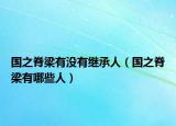 国之脊梁有没有继承人（国之脊梁有哪些人）