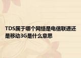 TDS属于哪个网络是电信联通还是移动3G是什么意思