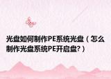 光盘如何制作PE系统光盘（怎么制作光盘系统PE开启盘?）