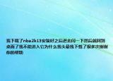我下载了nba2k13安装好之后进去闪一下然后就回到桌面了我不能进入它为什么我头晕我下载了很多次谢谢你的帮助