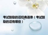 考试鼓励的话经典语录（考试鼓励的话有哪些）