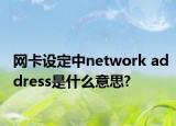 网卡设定中network address是什么意思?
