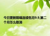 今日更新酷喵连续包月9.9,第二个月怎么取消