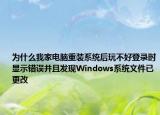 为什么我家电脑重装系统后玩不好登录时显示错误并且发现Windows系统文件已更改