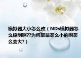 模拟器大小怎么改（NDs模拟器怎么控制啊??为何屏幕怎么小的啊怎么变大?）