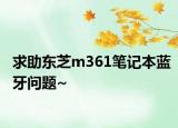 求助东芝m361笔记本蓝牙问题~