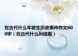 在古代什么年发生历史事件作文600字（在古代什么叫信期）