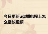 今日更新u盘插电视上怎么播放视频