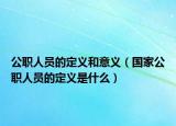 公职人员的定义和意义（国家公职人员的定义是什么）